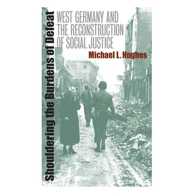 "Shouldering the Burdens of Defeat: West Germany and the Reconstruction of Social Justice" - "" 