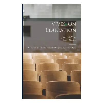 "Vives, On Education: A Translation of the De Tradendis Disciplinis of Juan Luis Vives" - "" ("V