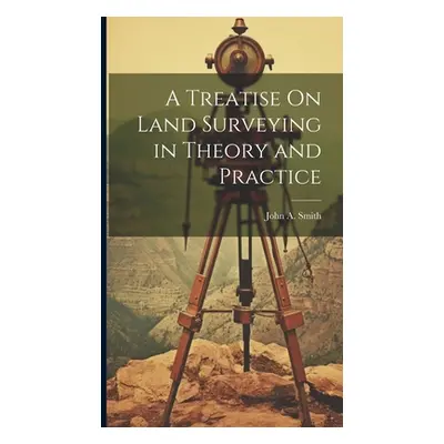 "A Treatise On Land Surveying in Theory and Practice" - "" ("Smith John a.")