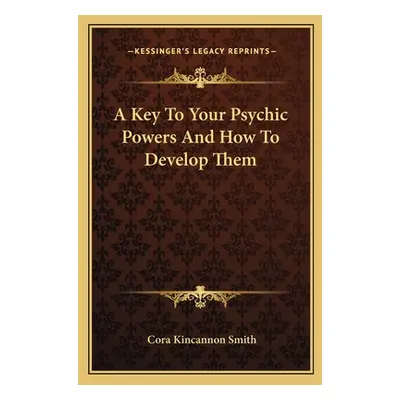 "A Key to Your Psychic Powers and How to Develop Them" - "" ("Smith Cora Kincannon")