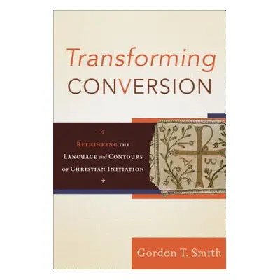 "Transforming Conversion: Rethinking the Language and Contours of Christian Initiation" - "" ("S