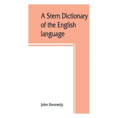 "A stem dictionary of the English language: for use in elementary schools" - "" ("Kennedy John")