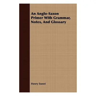 "An Anglo-Saxon Primer With Grammar, Notes, And Glossary" - "" ("Sweet Henry")