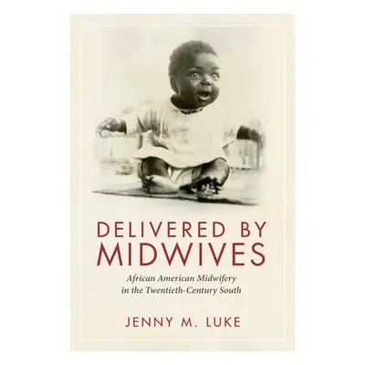 "Delivered by Midwives: African American Midwifery in the Twentieth-Century South" - "" ("Luke J