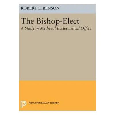 "Bishop-Elect: A Study in Medieval Ecclesiastical Office" - "" ("Benson Robert Louis")