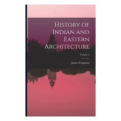 "History of Indian and Eastern Architecture; Volume 2" - "" ("Fergusson James")