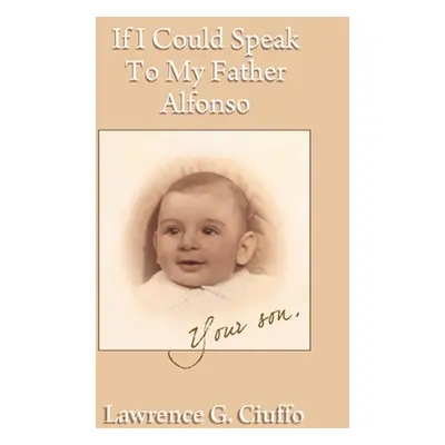 "If I Could Speak To My Father Alfonso" - "" ("Ciuffo Lawrence G.")