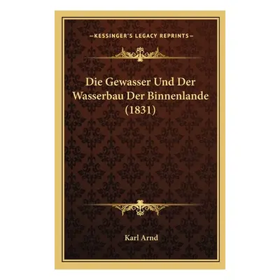 "Die Gewasser Und Der Wasserbau Der Binnenlande (1831)" - "" ("Arnd Karl")