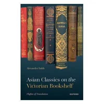 "Asian Classics on the Victorian Bookshelf: Flights of Translation" - "" ("Bubb Alexander")