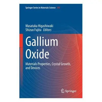 "Gallium Oxide: Materials Properties, Crystal Growth, and Devices" - "" ("Higashiwaki Masataka")