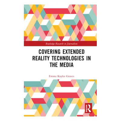 "Covering Extended Reality Technologies in the Media" - "" ("Graves Emma Kaylee")