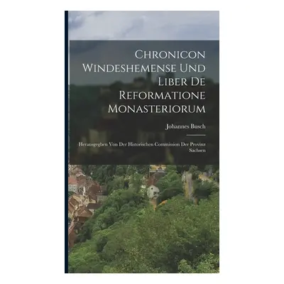 "Chronicon Windeshemense Und Liber De Reformatione Monasteriorum: Herausgegben Von Der Historisc