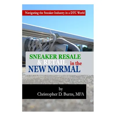 "Sneaker Resale and Retail in the New Normal: Navigating the Sneaker Industry in a DTC World" - 