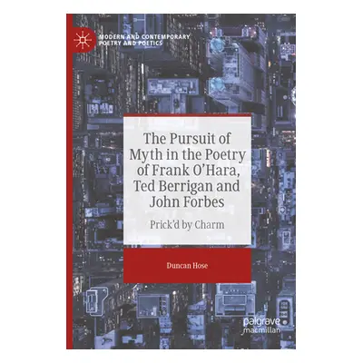 "The Pursuit of Myth in the Poetry of Frank O'Hara, Ted Berrigan and John Forbes: Prick'd by Cha