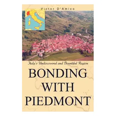 "Bonding with Piedmont: Italy's Undiscovered and Bountiful Region" - "" ("D'Amico Victor")