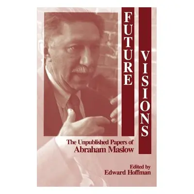 "Future Visions: The Unpublished Papers of Abraham Maslow" - "" ("Hoffman Edward L.")