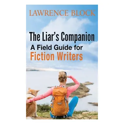 "The Liar's Companion: A Field Guide for Fiction Writers" - "" ("Block Lawrence")