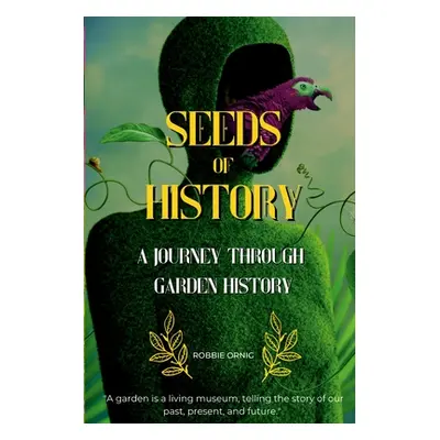 "Seeds of History: A Journey Through Garden History" - "" ("Ornig Robbiep")