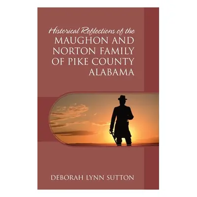 "Historical Reflections of the Maughon and Norton Family of Pike County Alabama" - "" ("Sutton D