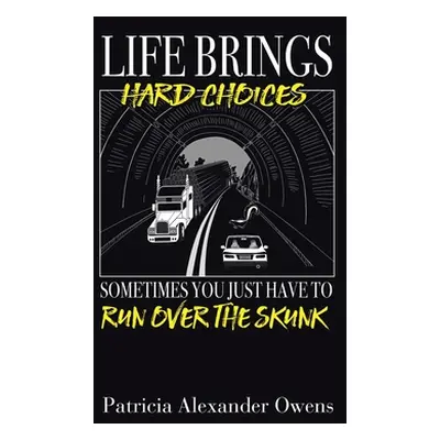 "Life Brings Hard Choices: Sometimes You Just Have to Run over the Skunk" - "" ("Owens Patricia 