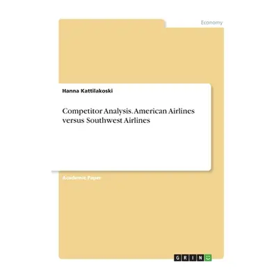 "Competitor Analysis. American Airlines versus Southwest Airlines" - "" ("Kattilakoski Hanna")