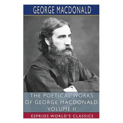 "The Poetical Works of George MacDonald, Volume II (Esprios Classics)" - "" ("MacDonald George")