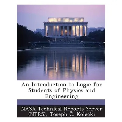 "An Introduction to Logic for Students of Physics and Engineering" - "" ("Kolecki Joseph C.")