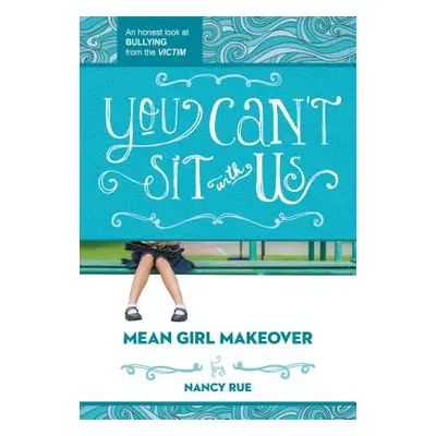 "You Can't Sit with Us: An Honest Look at Bullying from the Victim" - "" ("Rue Nancy N.")