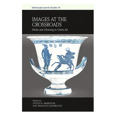 "Images at the Crossroads: Media and Meaning in Greek Art" - "" ("Barringer Judy")