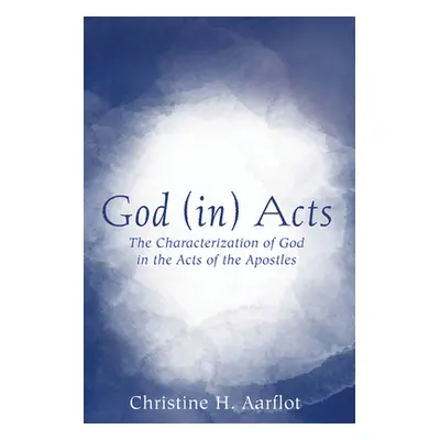 "God (In) Acts: The Characterization of God in the Acts of the Apostles" - "" ("Aarflot Christin