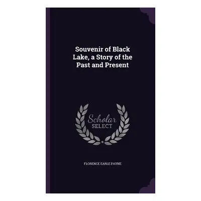 "Souvenir of Black Lake, a Story of the Past and Present" - "" ("Payne Florence Earle")