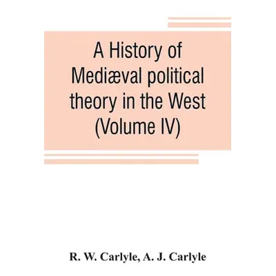 "A history of medival political theory in the West (Volume IV)" - "" ("W. Carlyle R.")