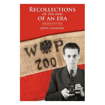 "Recollections of the End of an Era: Poland 1919-1945" - "" ("Einhorn Jerzy")