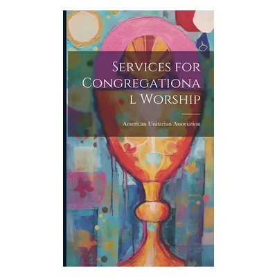 "Services for Congregational Worship" - "" ("Association American Unitarian")