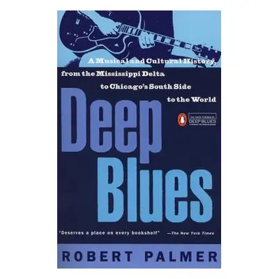 "Deep Blues: A Musical and Cultural History of the Mississippi Delta" - "" ("Palmer Robert")