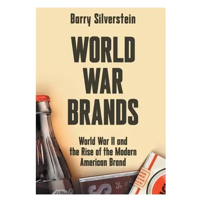 "World War Brands: World War II and the Rise of the Modern American Brand" - "" ("Silverstein Ba