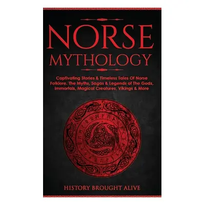 "Norse Mythology: Captivating Stories & Timeless Tales Of Norse Folklore. The Myths, Sagas & Leg