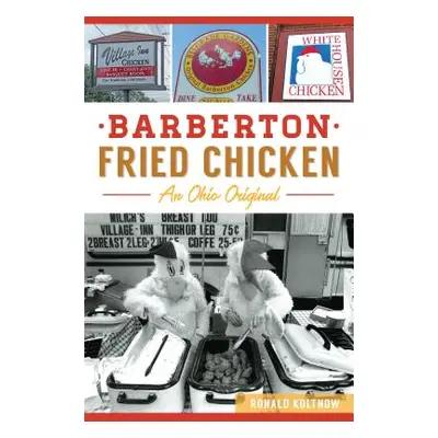 "Barberton Fried Chicken: An Ohio Original" - "" ("Koltnow Ronald")