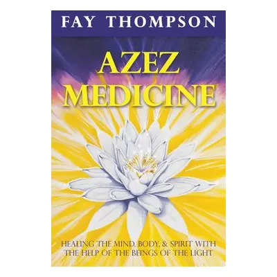 "Azez Medicine: Healing the Mind, Body, and Spirit with the Help of the Beings of the Light" - "