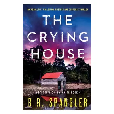 "The Crying House: An absolutely nail-biting mystery and suspense thriller" - "" ("Spangler B. R