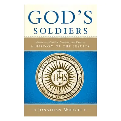 "God's Soldiers: Adventure, Politics, Intrigue, and Power--A History of the Jesuits" - "" ("Wrig