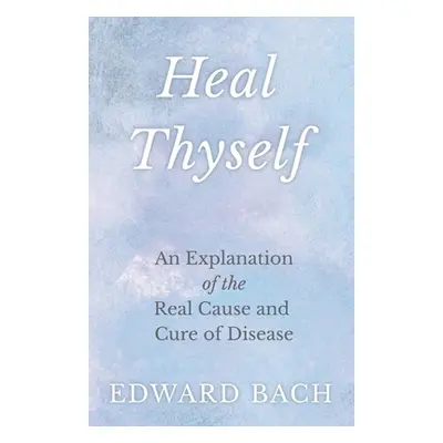 "Heal Thyself - An Explanation of the Real Cause and Cure of Disease" - "" ("Bach Edward")