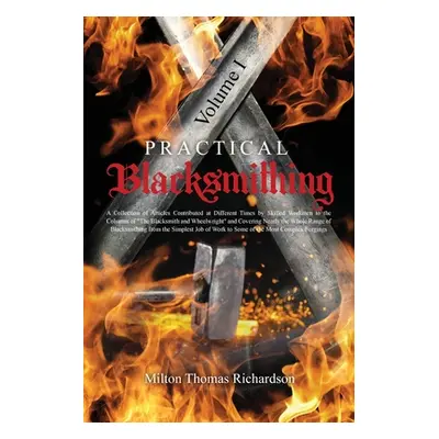 "Practical Blacksmithing Vol. I: A Collection of Articles Contributed at Different Times by Skil