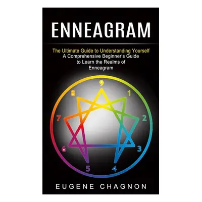 "Enneagram: The Ultimate Guide to Understanding Yourself (A Comprehensive Beginner's Guide to Le