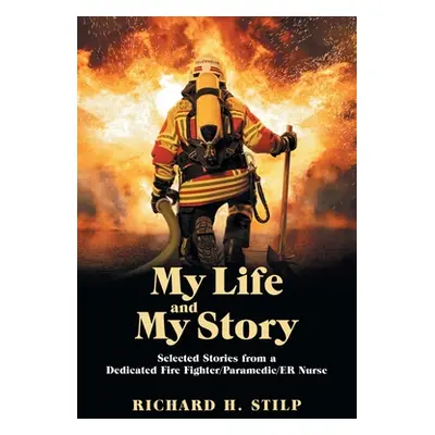 "My Life and My Stories: Selected Stories from a Dedicated Fire Fighter/Paramedic/Er Nurse" - ""