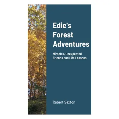 "Edie's Forest Adventures: Miracles, Unexpected Friends and Life Lessons" - "" ("Sexton Robert")