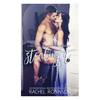 "Stealing It: A Navy Seal and Single Mom Romance" - "" ("Robinson Rachel")