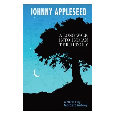 "Johnny Appleseed: A Long Walk into Indian Territory A Novel" - "" ("Aubrey Norbert")