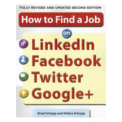 "How to Find a Job on Linkedin, Facebook, Twitter and Google+ 2/E" - "" ("Schepp Brad")