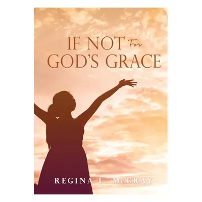 "If Not For God's Grace" - "" ("McCray Regina L.")